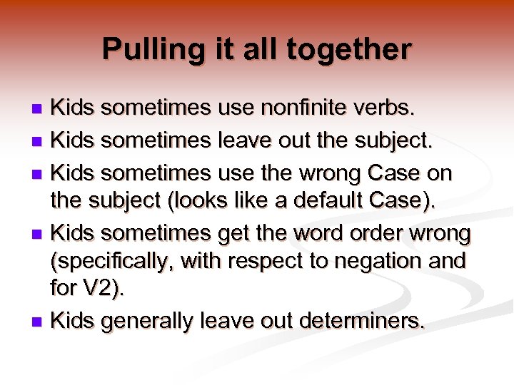 Pulling it all together Kids sometimes use nonfinite verbs. n Kids sometimes leave out