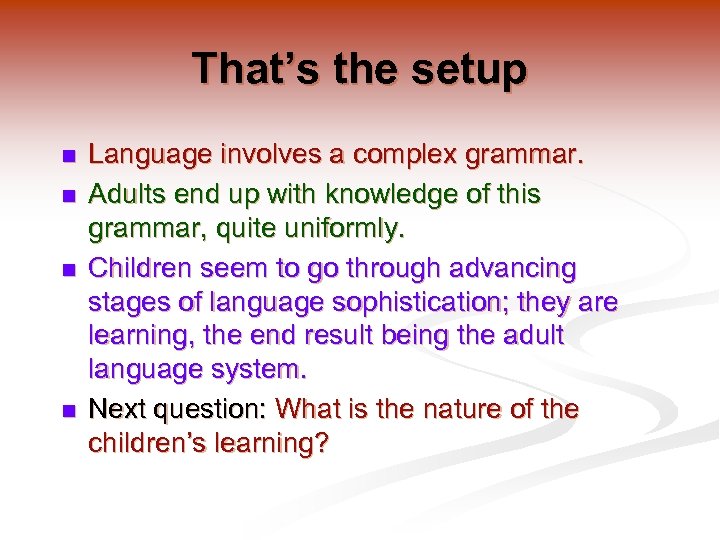 That’s the setup n n Language involves a complex grammar. Adults end up with