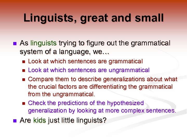 Linguists, great and small n As linguists trying to figure out the grammatical system