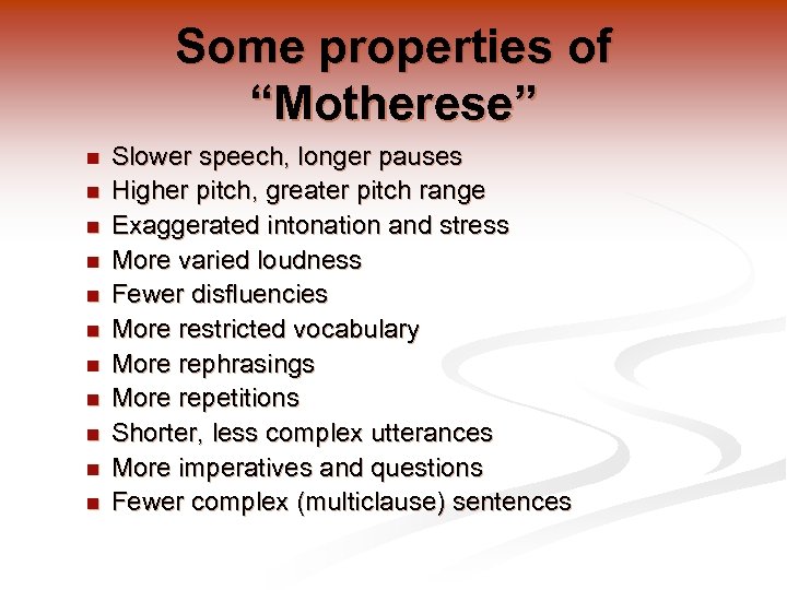 Some properties of “Motherese” n n n Slower speech, longer pauses Higher pitch, greater