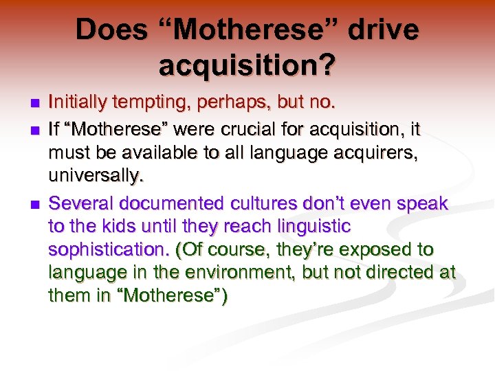 Does “Motherese” drive acquisition? n n n Initially tempting, perhaps, but no. If “Motherese”