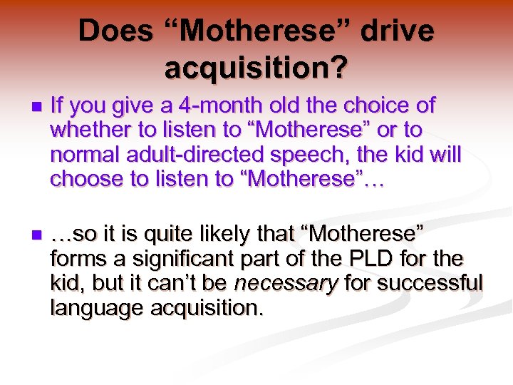 Does “Motherese” drive acquisition? n If you give a 4 -month old the choice