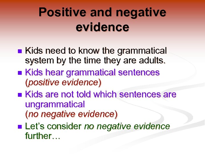 Positive and negative evidence Kids need to know the grammatical system by the time