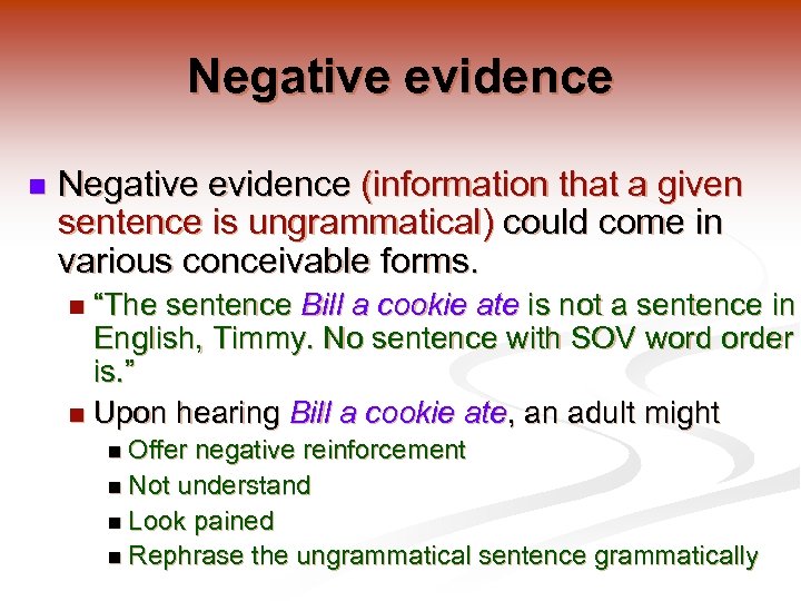 Negative evidence n Negative evidence (information that a given sentence is ungrammatical) could come