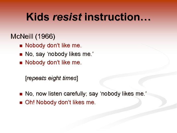 Kids resist instruction… Mc. Neill (1966) n n n Nobody don’t like me. No,