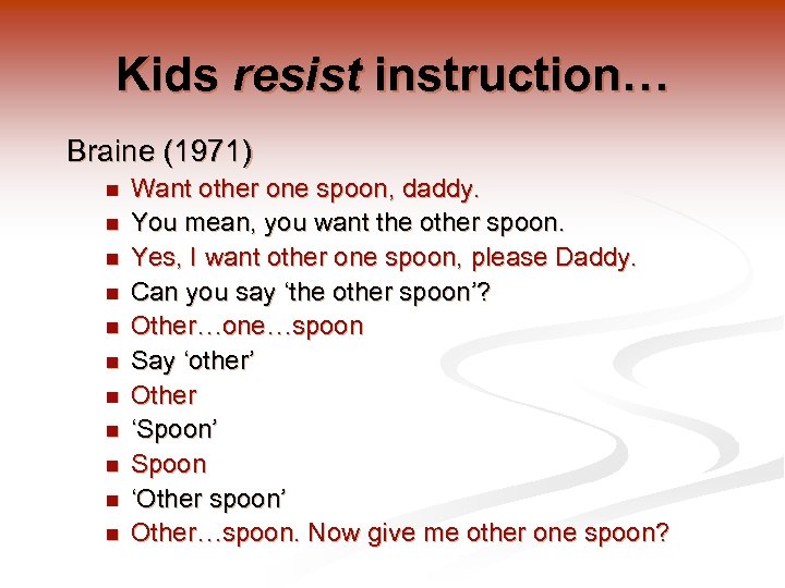 Kids resist instruction… Braine (1971) n n n Want other one spoon, daddy. You