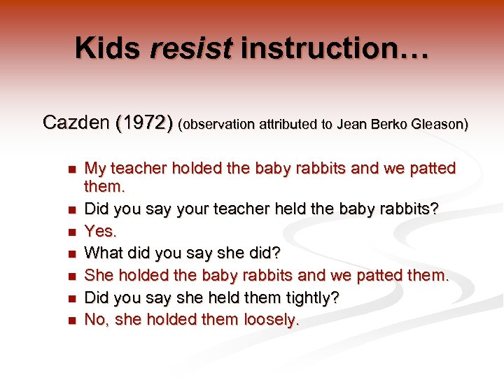 Kids resist instruction… Cazden (1972) (observation attributed to Jean Berko Gleason) n n n