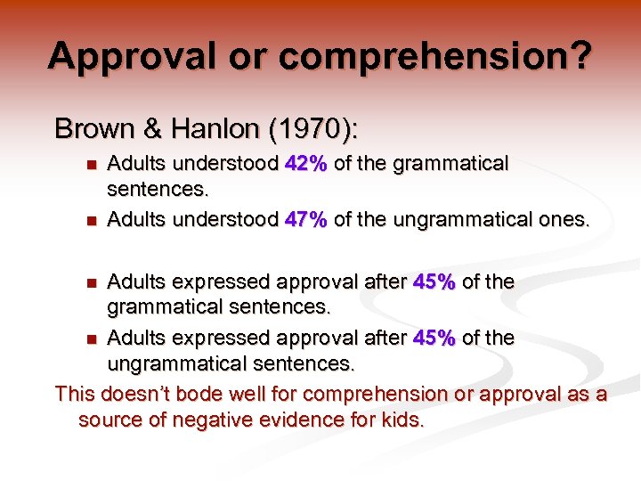 Approval or comprehension? Brown & Hanlon (1970): n n Adults understood 42% of the