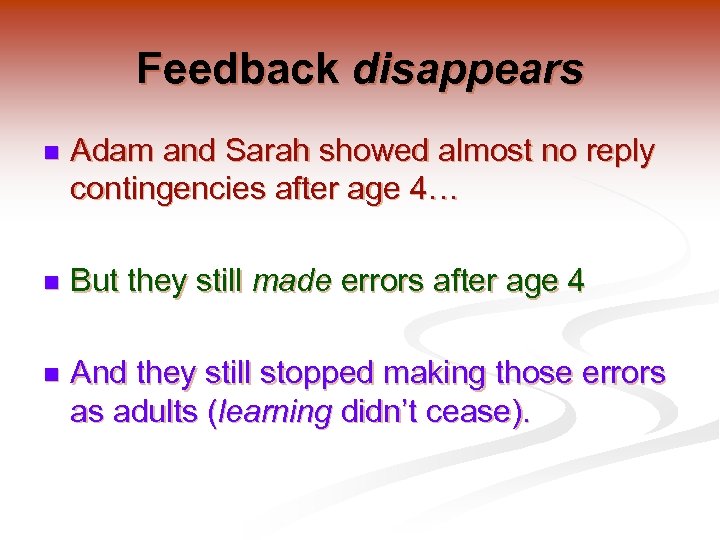 Feedback disappears n Adam and Sarah showed almost no reply contingencies after age 4…