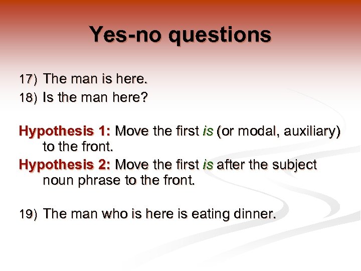 Yes-no questions 17) The man is here. 18) Is the man here? Hypothesis 1: