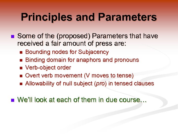 Principles and Parameters n Some of the (proposed) Parameters that have received a fair