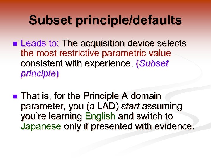 Subset principle/defaults n Leads to: The acquisition device selects the most restrictive parametric value