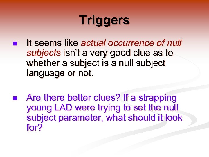 Triggers n It seems like actual occurrence of null subjects isn’t a very good