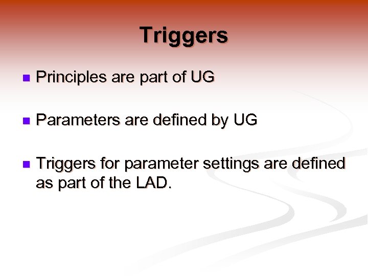 Triggers n Principles are part of UG n Parameters are defined by UG n