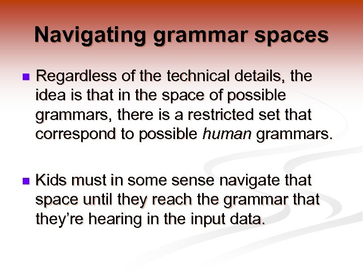 Navigating grammar spaces n Regardless of the technical details, the idea is that in