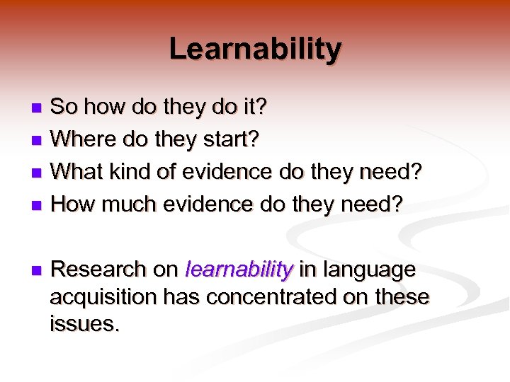 Learnability So how do they do it? n Where do they start? n What