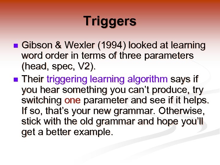 Triggers Gibson & Wexler (1994) looked at learning word order in terms of three