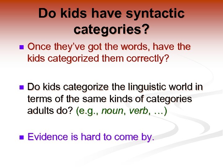 Do kids have syntactic categories? n Once they’ve got the words, have the kids