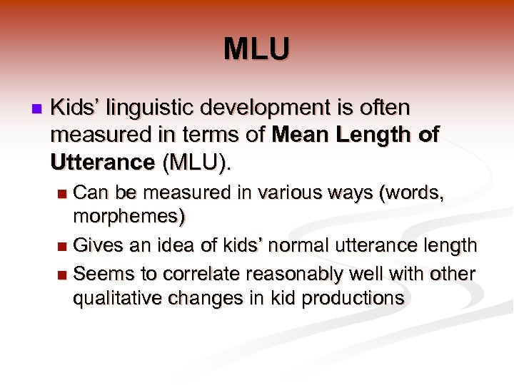 MLU n Kids’ linguistic development is often measured in terms of Mean Length of