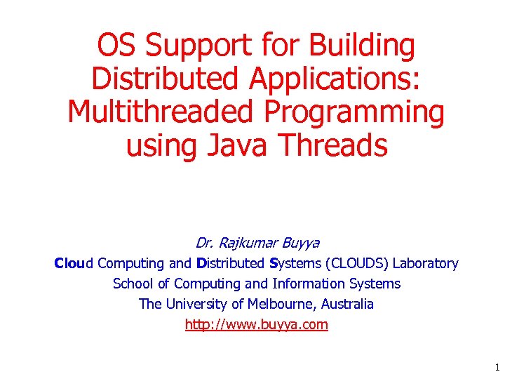 OS Support for Building Distributed Applications: Multithreaded Programming using Java Threads Dr. Rajkumar Buyya