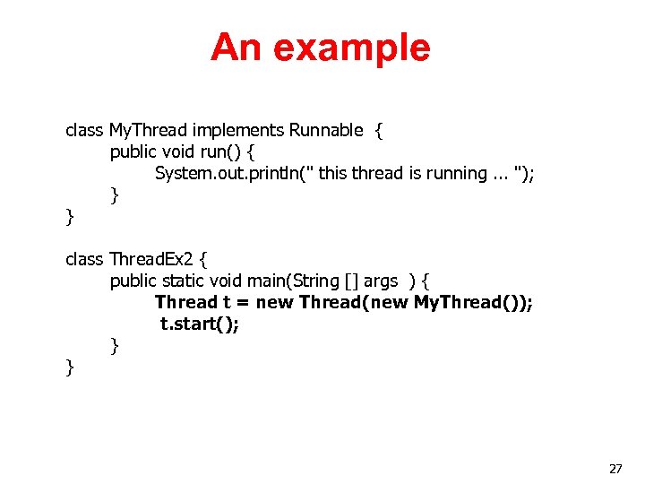 An example class My. Thread implements Runnable { public void run() { System. out.