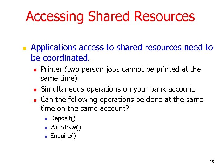 Accessing Shared Resources n Applications access to shared resources need to be coordinated. n