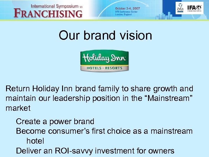 Our brand vision Return Holiday Inn brand family to share growth and maintain our