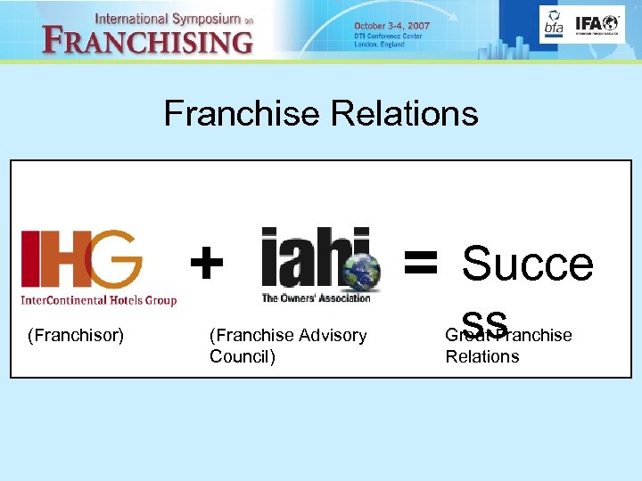 Franchise Relations + (Franchisor) (Franchise Advisory Council) = Succe ss Great Franchise Relations 