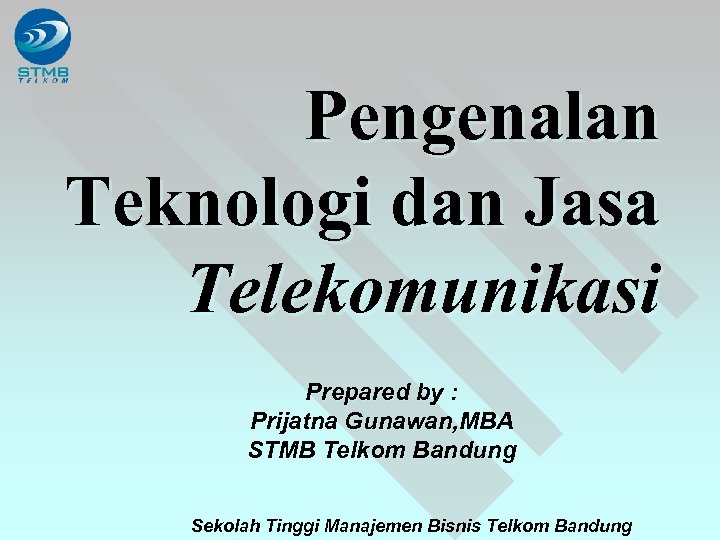 Pengenalan Teknologi dan Jasa Telekomunikasi Prepared by : Prijatna Gunawan, MBA STMB Telkom Bandung