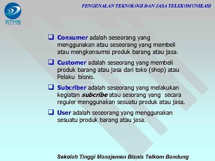 PENGENALAN TEKNOLOGI DAN JASA TELEKOMUNIKASI q Consumer adalah seseorang yang menggunakan atau seseorang yang