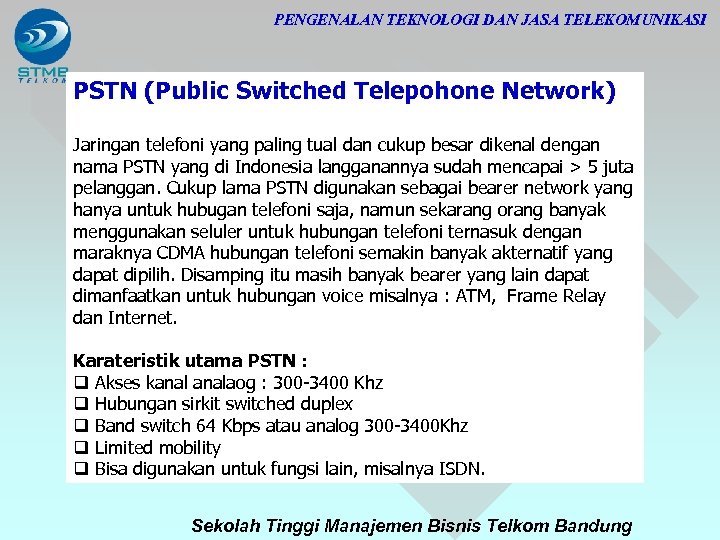 PENGENALAN TEKNOLOGI DAN JASA TELEKOMUNIKASI PSTN (Public Switched Telepohone Network) Jaringan telefoni yang paling