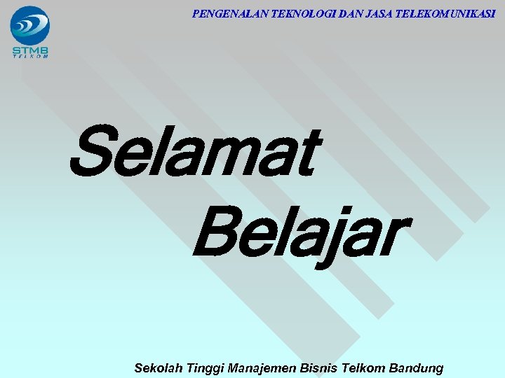 PENGENALAN TEKNOLOGI DAN JASA TELEKOMUNIKASI Selamat Belajar Sekolah Tinggi Manajemen Bisnis Telkom Bandung 