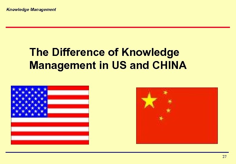Knowledge Management The Difference of Knowledge Management in US and CHINA 27 
