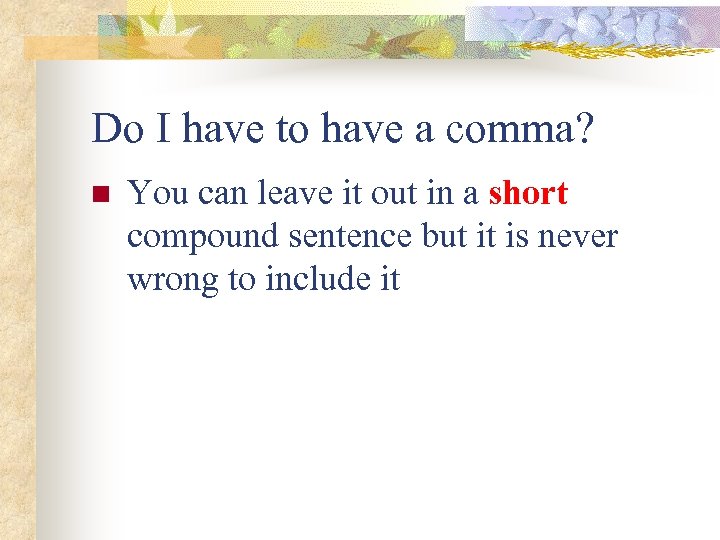 Do I have to have a comma? n You can leave it out in