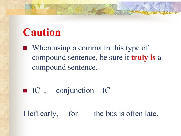 Caution n When using a comma in this type of compound sentence, be sure