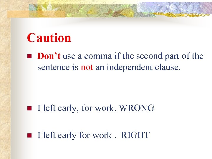 Caution n Don’t use a comma if the second part of the sentence is