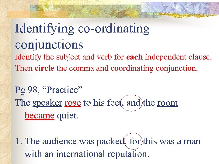 Identifying co-ordinating conjunctions Identify the subject and verb for each independent clause. Then circle