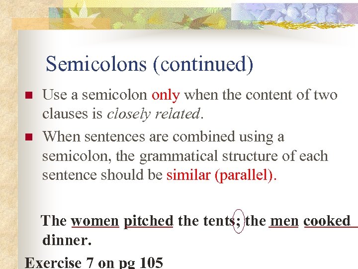 Semicolons (continued) n n Use a semicolon only when the content of two clauses