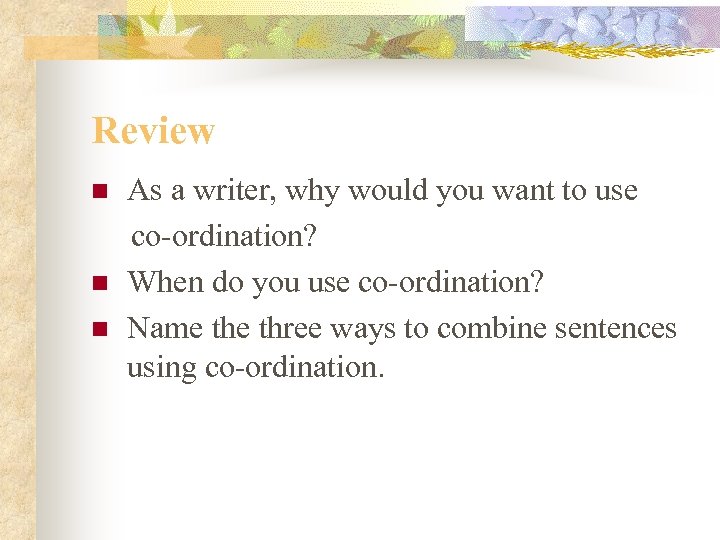 Review n n n As a writer, why would you want to use co-ordination?