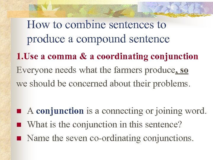 How to combine sentences to produce a compound sentence 1. Use a comma &