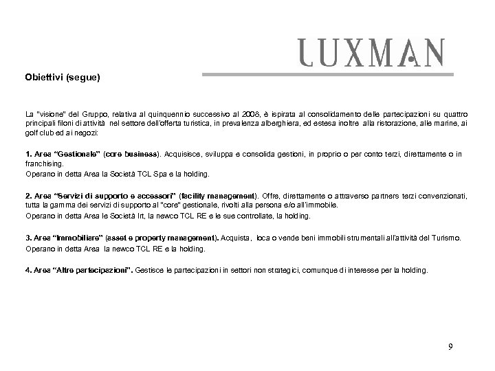  Obiettivi (segue) La “visione” del Gruppo, relativa al quinquennio successivo al 2008, è