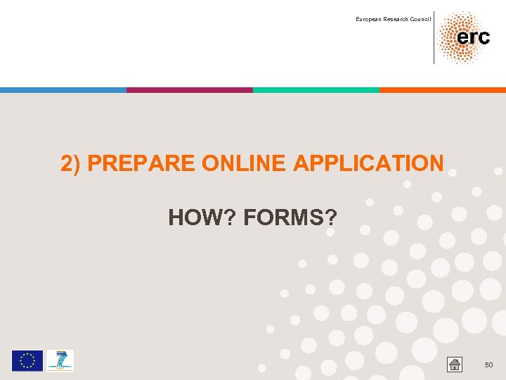 European Research Council 2) PREPARE ONLINE APPLICATION HOW? FORMS? 50 