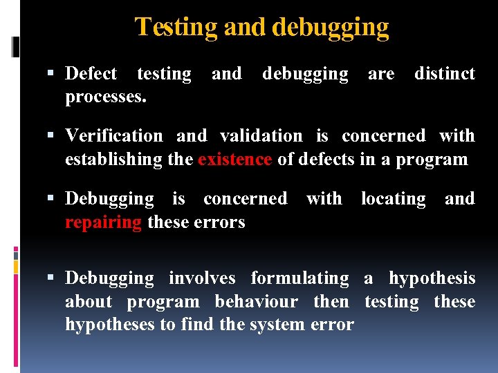 Testing and debugging Defect testing processes. and debugging are distinct Verification and validation is