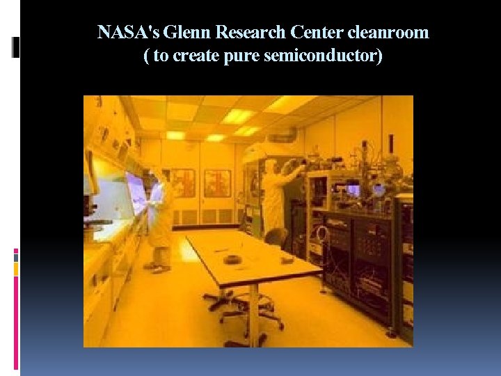 NASA's Glenn Research Center cleanroom ( to create pure semiconductor) 