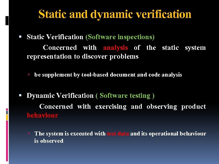 Static and dynamic verification Static Verification (Software inspections) Concerned with analysis of the static