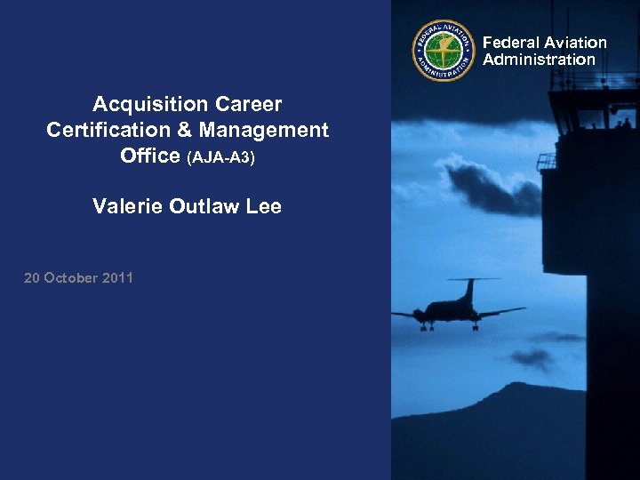 Federal Aviation Administration Acquisition Career Certification & Management Office (AJA-A 3) Valerie Outlaw Lee