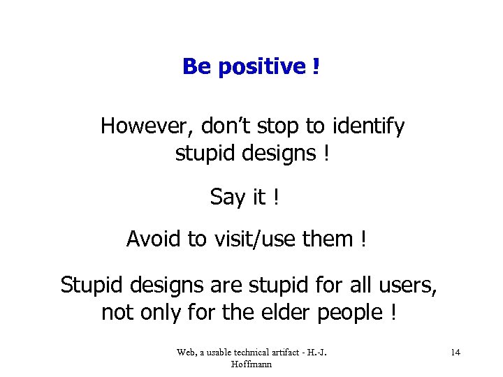 Be positive ! However, don’t stop to identify stupid designs ! Say it !