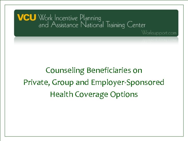Counseling Beneficiaries on Private, Group and Employer-Sponsored Health Coverage Options 