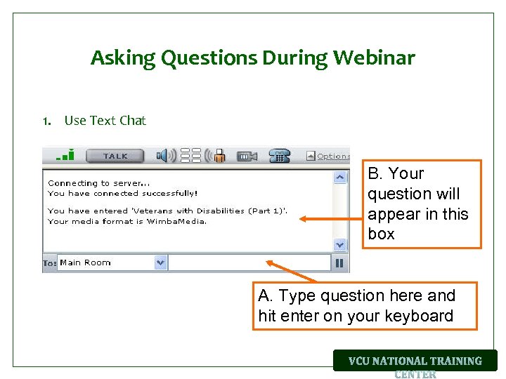 Asking Questions During Webinar 1. Use Text Chat B. Your question will appear in