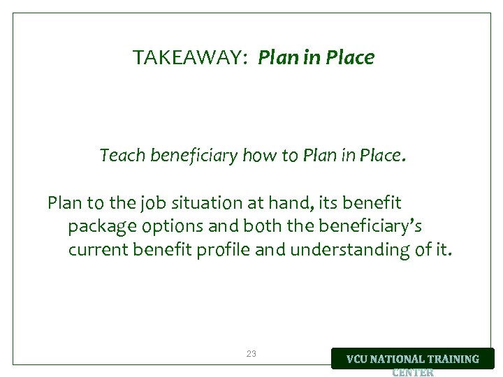  TAKEAWAY: Plan in Place Teach beneficiary how to Plan in Place. Plan to